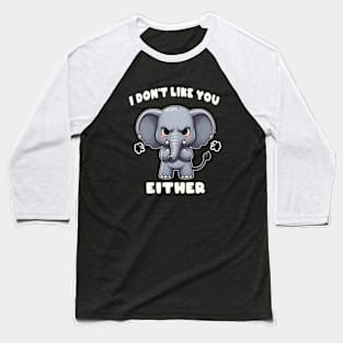 I Don't Like You Either Cute Elephant Baseball T-Shirt